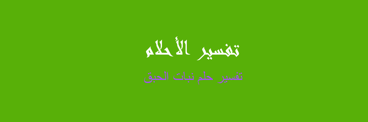 رؤية نبات الحبق في المنام , تيجوا نعرف لما نشوف نبات فى الرؤيه